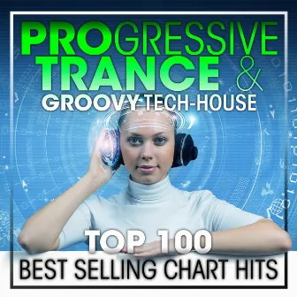 Progressive Trance & Groovy Tech-House Top 100 Best Selling Chart Hits + DJ Mix by Progressive Goa Trance