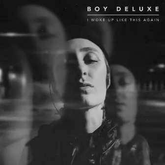 I Woke Up Like This Again by Boy Deluxe