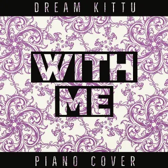 With Me (Piano Cover) by Dream Kittu