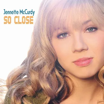 So Close by Jennette McCurdy