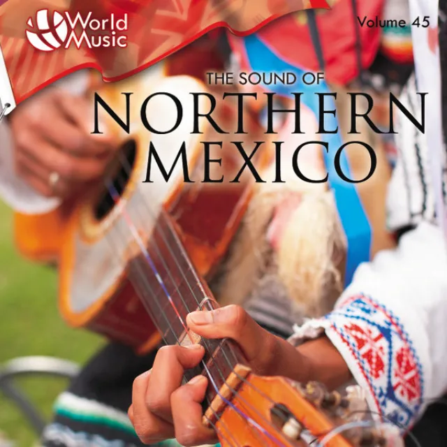 : The Sound Of Northern Mexico: World Music Vol. 45