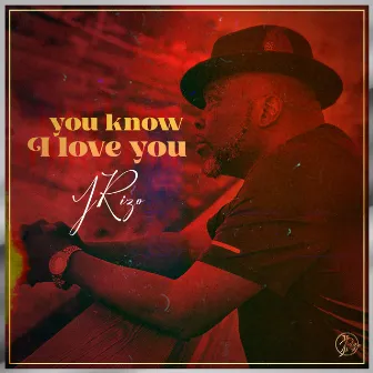 You Know I Love You by J.Rizo