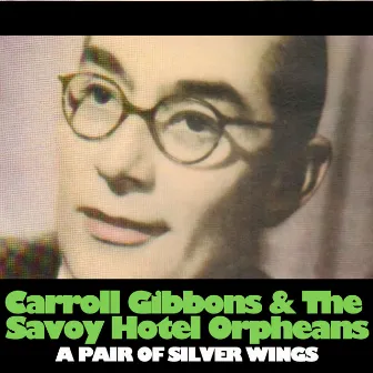 A Pair Of Silver Wings by Carroll Gibbons & The Savoy Hotel Orpheans