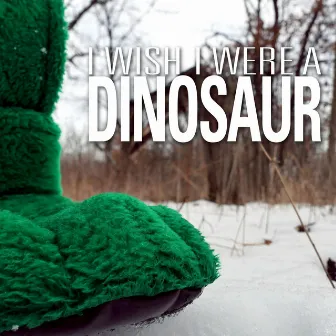 I Wish I Were a Dinosaur by I Wish I Were a Dinosaur