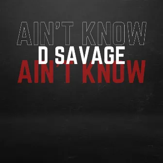 Ain't Know by D Savage