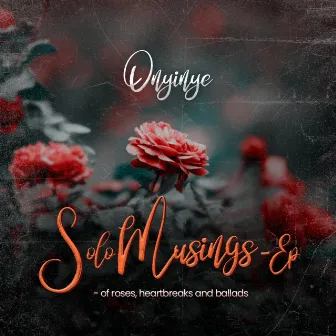 Solo Musings -Of Roses, Heartbreaks & Ballads by Onyinye