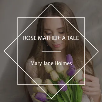 Rose Mather: A Tale by Celine Major