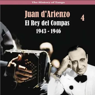 The History of Tango / El Rey del Compas / Recordings 1943 - 1946, Vol. 4 by Juan D'Arienzo and his Orchestra