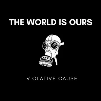 The World Is Ours (2007 Rerelease) by Violative Cause