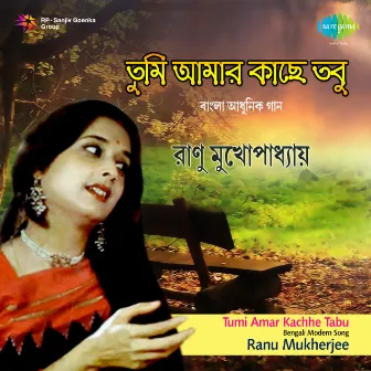 Tumi Amar Kachhe Tabu by Ranu Mukherjee