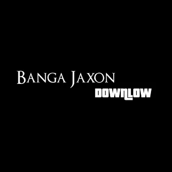 Down Low by Banga Jaxon