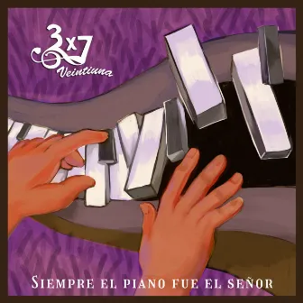 Siempre el Piano Fue el Señor by 3x7 Veintiuna