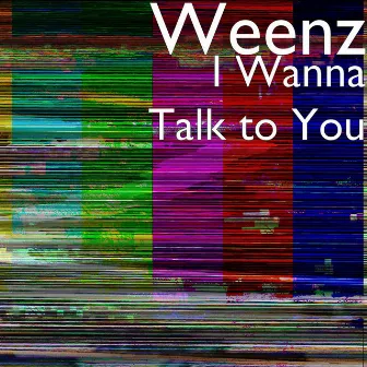 I Wanna Talk to You by Weenz