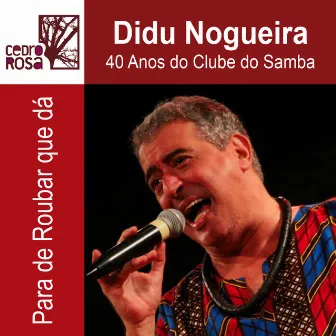 40 Anos do Clube do Samba: Para de Roubar Que Dá by Didu Nogueira