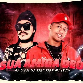 Sua Amiga Deu (Brega Funk) by GS O Rei do Beat