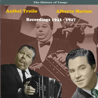 The History of Tango, Anibal Troilo & Alberto Marino, Recordings 1943 - 1947 by Alberto Marino