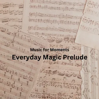 Music for Moments: Everyday Magic Prelude by Unknown Artist