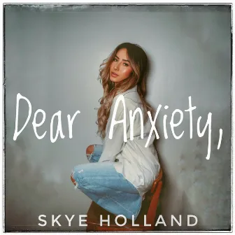 Dear Anxiety, EP by Skye Holland