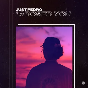 I Adored You by Just Pedro