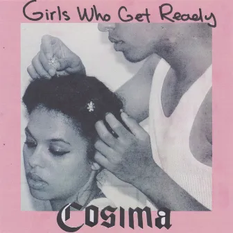 Girls Who Get Ready by COSIMA