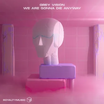 We’re Gonna Die Anyway by Grey Vision