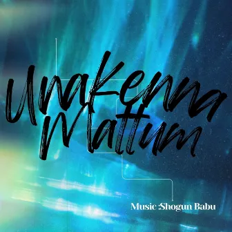 Unakenna Mattum by Shogun Babu