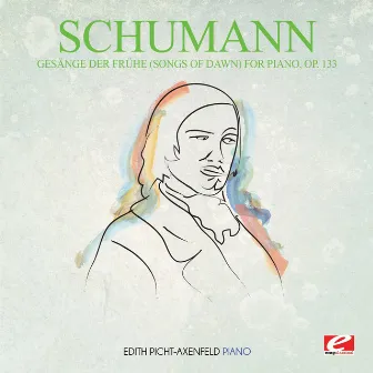 Schumann: Gesänge der Frühe (Songs of Dawn) for Piano, Op. 133 (Digitally Remastered) by Edith Picht-Axenfeld