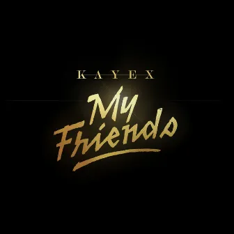 My Friends by Kayex