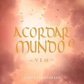 Acordar o Mundo: Vem by Cantante Dourado