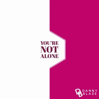 You're Not Alone by Danny Blaze