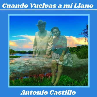 Cuando Vuelvas a Mi Llano by Antonio Castillo