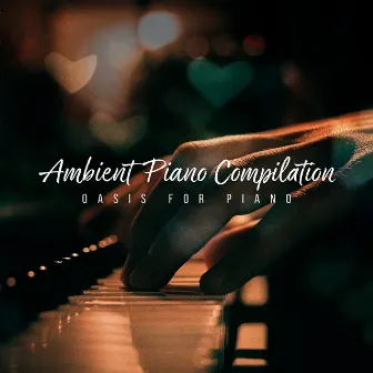 Ambient Piano Compilation by Oasis For Piano