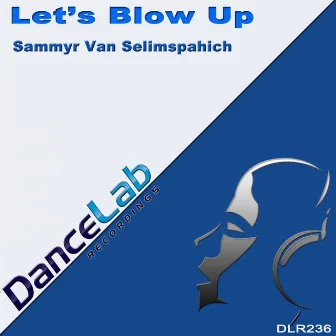 Let's Blow Up by Sammyr Van Selimspahich