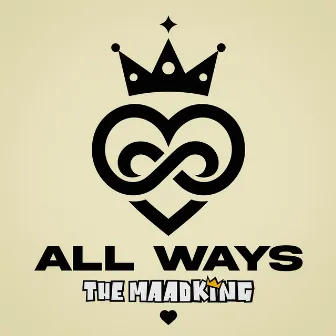 All Ways by The MAADKiNG