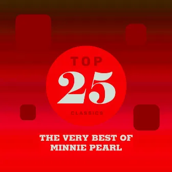 Top 25 Classics - The Very Best of Minnie Pearl by Minnie Pearl