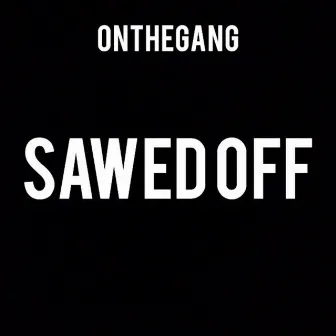 SAWED OFF by OnTheGang