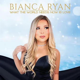 What the World Needs Now Is Love by Bianca Ryan