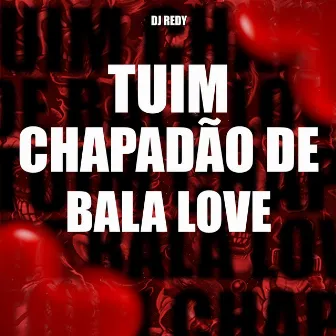 TUIM CHAPADÃO DE BALA LOVE by DJ Redy