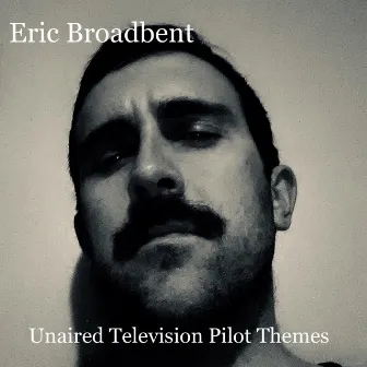 Unaired Television Pilot Themes (Remastered) by Eric Broadbent