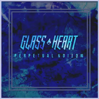 Perpetual Motion by Glass Heart