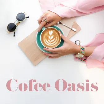 Cofee Oasis – Deep Chill Out, Relaxation, Coffee + Chill by Chill Out Lounge Cafe Essentials