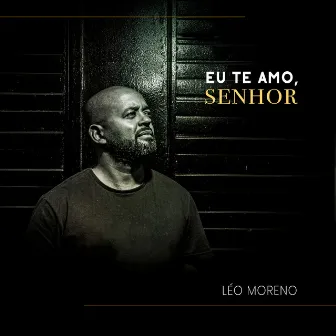 Eu Te Amo, Senhor by Léo Moreno