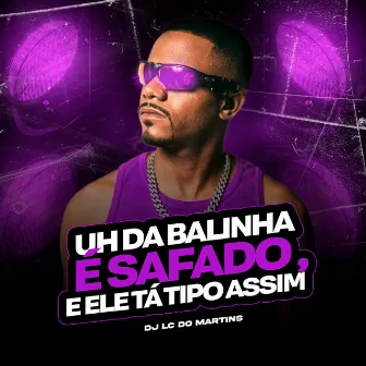 Uh da Balinha É Safado, e Ele Ta Tipo Assim by DJ Lc do Martins