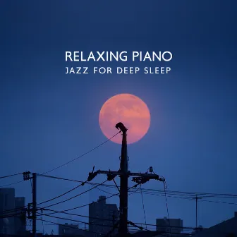 Relaxing Piano Jazz for Deep Sleep: Beautiful Background Music to Help You Fall Asleep by Background Piano Music Ensemble