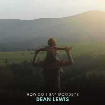 How Do I Say Goodbye (Orchestral) by Dean Lewis