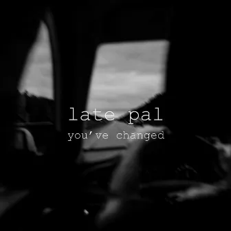 You've Changed by Late Pal