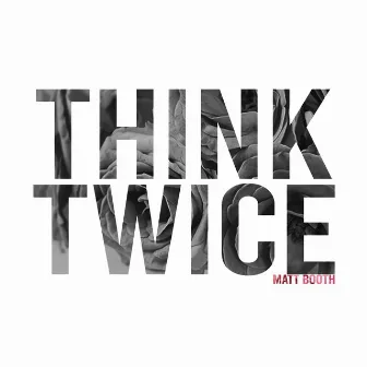 Think Twice by Matt Booth