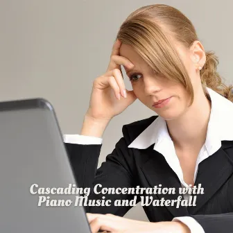 Cascading Concentration with Piano Music and Waterfall by Water Way