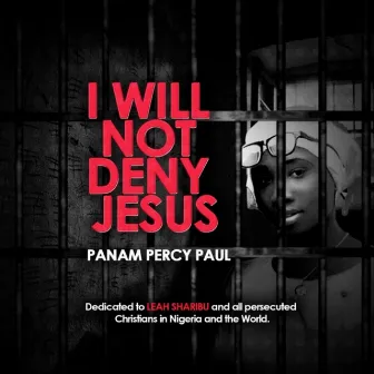 I Will Not Deny Jesus by Panam Percy Paul