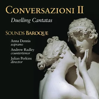 Conversazioni II: Duelling Cantatas by Sounds Baroque